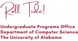 Roll Tide! Undergraduate Programs Office Department of Computer Science The University of Alabama